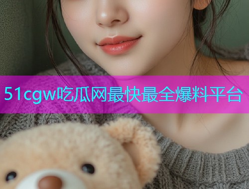 51cgw吃瓜网最快最全爆料平台  第1张