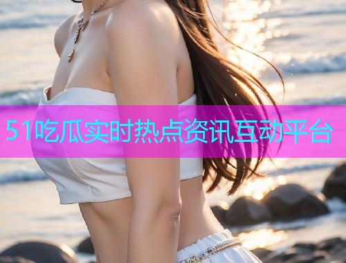 51吃瓜实时热点资讯互动平台  第1张